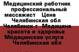 Медицинский работник - профессиональный массажист › Цена ­ 800 - Челябинская обл., Челябинск г. Медицина, красота и здоровье » Медицинские услуги   . Челябинская обл.